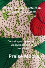 Élever un enfant atteint du syndrome de Down: Conseils pratiques pour la vie quotidienne et la croissance (French Edition) cover image