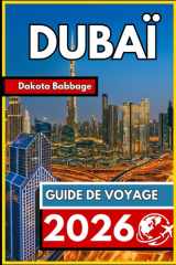 DUBAÏ GUIDE DE VOYAGE 2026: Guide indispensable pour un voyage réussi : organisation, découverte de la culture locale et expériences mémorables (French Edition) cover image