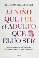 El niño que fui, el adulto que elijo ser Sana tus heridas emocionales y vive sin culpas ni resentimientos cover image