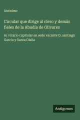 Circular que dirige al clero y demás fieles de la Abadía de Olivares su vicario capitular en sede vacante D. santiago García y Santa Olalla cover image