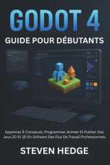 Godot 4 Guide Pour Débutants: Apprenez À Concevoir, Programmer, Animer Et Publier Des Jeux 2D Et 3D En Utilisant Des Flux De Travail Professionnels (French Edition) cover image