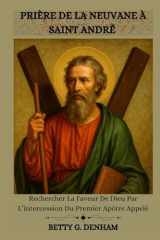 PRIÈRE DE LA NEUVANE À SAINT ANDRÉ: Rechercher La Faveur De Dieu Par L’intercession Du Premier Apôtre Appelé (French Edition) cover image