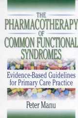 The Pharmacotherapy of Common Functional Syndromes Evidence-Based Guidelines for Primary Care Practice cover image