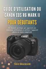 Guide d'utilisation du Canon EOS R6 Mark II pour débutants: Un manuel pratique qui apprend aux nouveaux utilisateurs à utiliser l'appareil photo en toute simplicité (French Edition) cover image