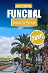Funchal Guide de voyage 2026: Explorez la capitale de Madère à travers des promenades pittoresques, des vues côtières, une cuisine locale, des ... insulaires inoubliables (French Edition) cover image