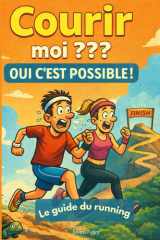 Courir Moi??? Oui C’est possible: Le guide du running (French Edition) cover image