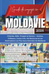 Guide de voyage en Moldavie 2026: Chișinău, Bălți, Tiraspol et Soroca — Grottes, Châteaux, Caves à Vin, Vie Nocturne et Les Destinations Les Plus Sous-Estimées De Moldavie (French Edition) cover image