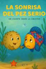 La sonrisa del pez Serio: Cuento infantil sobre la autoestima, la empatía y la amistad. Escrito en letra mayúscula, ideal para primeros lectores. ¡Con ... los personajes del cuento! (Spanish Edition) cover image