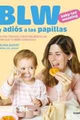 BLW, baby-led weaining, y adios a las papillas pautas, trucos, y recetas sencillas para que tu bebe come solo cover image