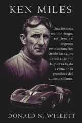 Ken Miles: Una historia real de riesgo, resiliencia e ingenio revolucionario: Desde las calles devastadas por la guerra hasta la cima de la grandeza del automovilismo. (Spanish Edition) cover image