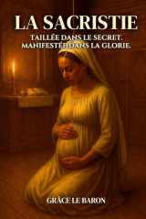 La Sacristie: Taillée dans le secret, manifestée dans la gloire (French Edition) cover image