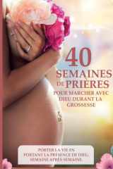 40 semaines de prières pour marcher avec Dieu durant la grossesse: Le sous titre: Porter la vie en portant la présence de Dieu, semaine après semaine (French Edition) cover image
