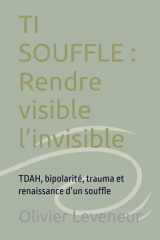 TI SOUFFLE : Rendre visible l’invisible: TDAH, bipolarité, trauma et renaissance d’un souffle (French Edition) cover image