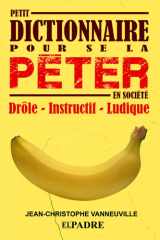 PETIT DICTIONNAIRE POUR SE LA PÉTER EN SOCIÉTÉ: Plus qu'un dictionnaire, un jeu amusant et ludique (French Edition) cover image