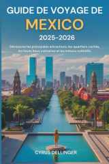 Guide de voyage de Mexico 2025-2026: Découvrez les principales attractions, les quartiers cachés, les hauts lieux culinaires et les trésors culturels. (French Edition) cover image