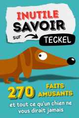 Inutile savoir sur le teckel. 270 faits amusants et tout ce qu'un chien ne vous dirait jamais. (French Edition) cover image
