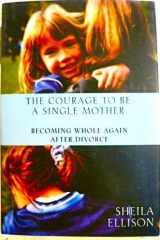 The Courage to Be a Single Mother Becoming Whole Again After Divorce cover image
