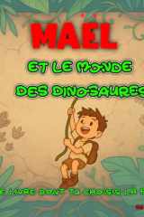 Mael et le Monde des Dinosaures : Le livre dont tu choisis la fin: : Une aventure préhistorique interactive pour les enfants courageux. (French Edition) cover image