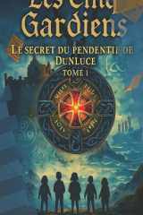 Les Cinq Gardiens - Tome 1: Le Secret du Pendentif de Dunluce (French Edition) cover image