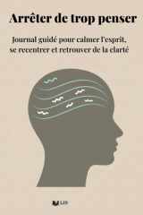 Arrêter de trop penser: Journal guidé pour calmer l’esprit, se recentrer et retrouver de la clarté (French Edition) cover image