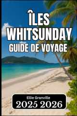ÎLES WHITSUNDAY GUIDE DE VOYAGE 2025 2026: Informations essentielles pour planifier, explorer et profiter des îles (French Edition) cover image