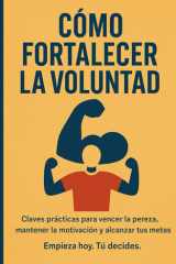 Cómo Fortalecer La Voluntad Claves prácticas para vencer la pereza, mantener la motivación y alcanzar tus metas cover image