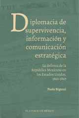Diplomacia de supervivencia, información y comunicación estratégica. La defensa de la República Mexicana en los Estados Unidos, 1861-1867 cover image