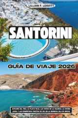 SANTORINI GUÍA DE VIAJE 2026: Explore Oia, Fira, la Playa Roja, las vistas de la caldera, la cocina local y las románticas puestas de sol en la hermosa isla de Grecia (Spanish Edition) cover image