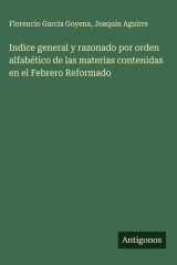 Indice general y razonado por orden alfabético de las materias contenidas en el Febrero Reformado cover image