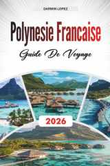 GUIDE DE VOYAGE POLYNÉSIE FRANÇAISE 2026: Découvrez des joyaux cachés, des monuments historiques, des conseils de voyage et des expériences de vacances inoubliables (French Edition) cover image