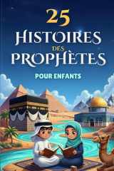 25 Histoires des Prophètes Pour Enfants: Livre islamique illustré pour découvrir les prophètes de l’Islam (de Adam à Muhammad), Inspiré du Saint Coran, Avec Quiz (French Edition) cover image