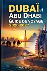 Dubaï et Abu Dhabi Guide De Voyage 2026-2027: Guide pratique des principales attractions, expériences culturelles, safaris dans le désert, hôtels de ... pour organiser un voyage (French Edition) cover image