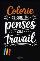 Colorie ce que tu penses au travail: 50 phrases que tu n’oses jamais dire à colorier pour évacuer la pression, illustrations faites à la main (Émotions à Colorier) (French Edition) cover image