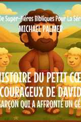 L'Histoire Du Petit Coeur Courageux De David: Le Garçon Qui A Affronté un Géant (Livre de Super-Héros Bibliques Pour la Série Kids) (French Edition) cover image
