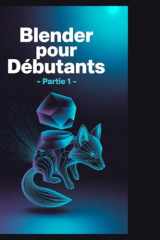Blender pour débutants - Partie 1: Guide de référence pour la modélisation 3D, l'ombrage et les flux de travail d'animation avec Blender 4.5 LTS » (French Edition) cover image