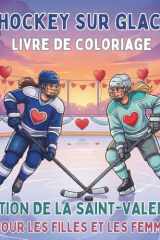 Hockey Sur Glace Livre de Coloriage. Pour Les Filles Et Les Femmes: 40 magnifiques illustrations de joueuses de hockey, de cœurs et de rondelles. Un ... sur la glace toute l'année) (French Edition) cover image