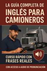 La Guía Completa de Inglés para Camioneros: Curso rápido con frases reales para inspecciones, emergencias, talleres y despacho – Incluye audio con pronunciación guiada (Spanish Edition) cover image