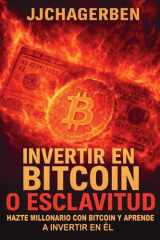 Invertir en Bitcoin o Esclavitud: Hazte millonario con Bitcoin y aprende a invertir en él (Spanish Edition) cover image
