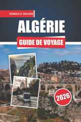 ALGÉRIE Guide de voyage 2026: Explorer les régions du désert du Sahara, les monuments historiques et les destinations incontournables avec des cartes ... de planification essentiels (French Edition) cover image