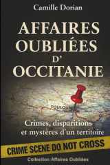 Affaires Oubliées d'Occitanie - Crimes, disparitions et mystères d’un territoire: Cold cases, faits divers authentiques et zones d’ombre d’un ... Affaires Oubliées) (French Edition) cover image