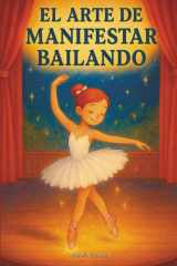 El Arte de Manifestar Bailando: Un cuento sobre la ley de la atracción para niñas soñadoras (Spanish Edition) cover image