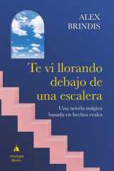 Te vi llorando debajo de una escalera Una novela mágica basada en hechos reales cover image