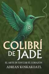 Colibri de Jade - El Arte de Educar el Corazón - Novela histórica esencial sobre el legado ancestral y la educación espiritual. cover image