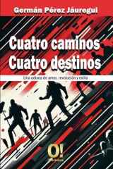 Cuatro Caminos Cuatro Destinos: Una odisea de amor, revolución y exilio (Spanish Edition) cover image