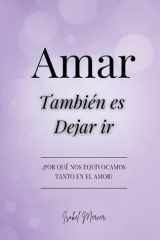Amar También es Dejar Ir ¿Por qué nos Equivocamos tanto en el Amor? cover image
