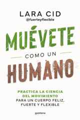 Muévete Como un Humano. Practica la Ciencia Del Movimiento para un Cuerpo Feliz, Fuerte y Flexible / Move Like a Human cover image