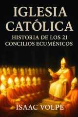 IGLESIA CATÓLICA, Historia de los 21 Concilios Ecuménicos - El corazón doctrinal de la Iglesia Católica a través de sus 21 Concilios Ecuménicos. cover image