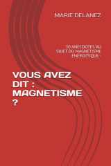 VOUS AVEZ DIT : MAGNETISME ?: 50 ANECDOTES AU SUJET DU MAGNETISME ENERGETIQUE - (French Edition) cover image