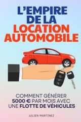 L'Empire de la Location Automobile: Comment Générer 5 000€/mois avec une Flotte de Véhicules | Livre pour Investir dans la Location de Voiture | Louer ... et Indépendance Financière (French Edition) cover image