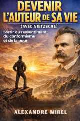 Devenir l'auteur de sa vie (avec Nietzsche): Sortir du ressentiment, du conformisme et de la peur (French Edition) cover image